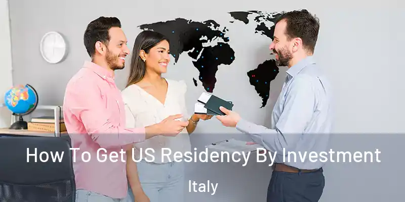 How To Get US Residency By Investment Italy